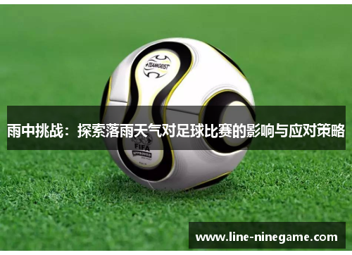 雨中挑战：探索落雨天气对足球比赛的影响与应对策略